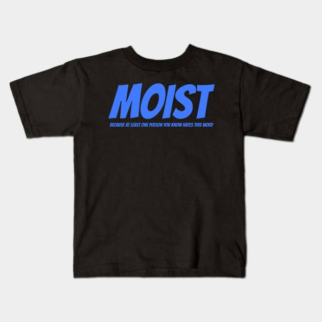 MOIST - Because at least one person you know hates this word Kids T-Shirt by mikepod